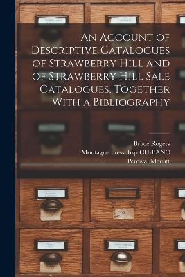 An Account of Descriptive Catalogues of Strawberry Hill and of Strawberry Hill Sale Catalogues, Together With a Bibliography - Percival Merritt,Bruce Rogers,Montague Press Bkp Cu-Banc - cover