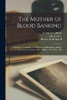 The Mother of Blood Banking: Oral History Transcript: Irwin Memorial Blood Bank and the American Association of Blood Banks, 1944-1994 / 199 - Germaine LaBerge,Bernice M Hemphill,Betty Carley - cover