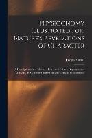 Physiognomy Illustrated; or, Nature's Revelations of Character: A Description of the Mental, Moral, and Volitive Dispositions of Mankind, as Manifested in the Human Form and Countenance - Joseph Simms - cover