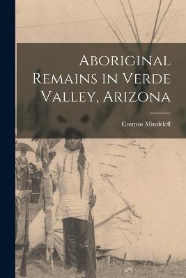 Aboriginal Remains in Verde Valley, Arizona - Cosmos Mindeleff - cover