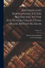 Assyrian and Babylonian Letters Belonging to the Kouyunjik Collections of the British Museum; Volume 12