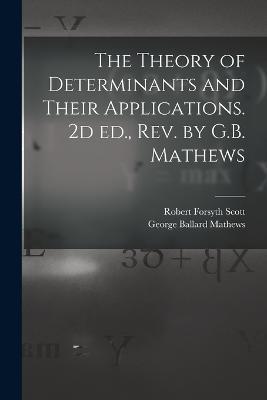 The Theory of Determinants and Their Applications. 2d ed., rev. by G.B. Mathews - Robert Forsyth Scott,George Ballard Mathews - cover