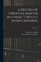 A Record of European Armour and Arms Through Seven Centuries; Volume 4 - Guy Francis Laking,Francis Henry Cripps-Day - cover