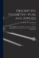 Descriptive Geometry--pure and Applied; With a Chapter on Higher Plane Curves and the Helix ... Prepared for Courses in General Science, Engineering and Architecture