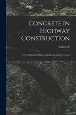Concrete in Highway Construction: A Text-book for Highway Engineers and Supervisors