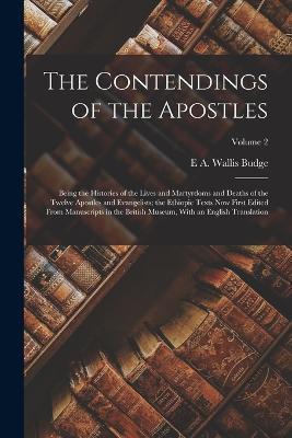 The Contendings of the Apostles: Being the Histories of the Lives and Martyrdoms and Deaths of the Twelve Apostles and Evangelists; the Ethiopic Texts now First Edited From Manuscripts in the British Museum, With an English Translation; Volume 2 - E a Wallis Budge - cover