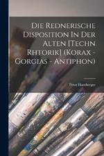 Die Rednerische Disposition In Der Alten [techn Rhtorik] (korax - Gorgias - Antiphon)