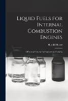 Liquid Fuels for Internal Combustion Engines; a Practical Treatise for Engineers & Chemists