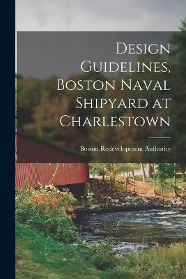 Design Guidelines, Boston Naval Shipyard at Charlestown - Boston Redevelopment Authority - cover