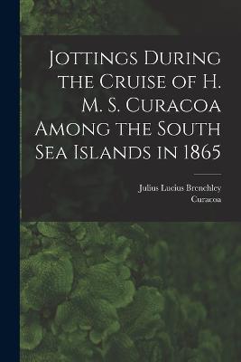 Jottings During the Cruise of H. M. S. Curacoa Among the South Sea Islands in 1865 - Julius Lucius Brenchley,Curacoa Curacoa - cover