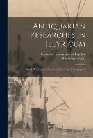 Antiquarian Researches in Illyricum: Part I-IV Communicated to the Society of Antiquaries - Arthur Evans - cover