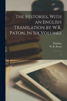 The Histories, With an English Translation by W.R. Paton. In six Volumes: 3 - Polybius,W R 1857-1921 Paton - cover