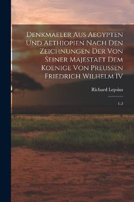 Denkmaeler aus Aegypten und Aethiopien Nach den Zeichnungen der von Seiner Majestaet dem Koenige von Preussen Friedrich Wilhelm IV: 1-2 - Richard Lepsius - cover