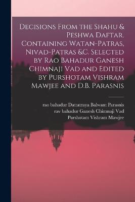Decisions From the Shahu & Peshwa Daftar. Containing Watan-patras, Nivad-patras &c. Selected by Rao Bahadur Ganesh Chimnaji Vad and Edited by Purshotam Vishram Mawjee and D.B. Parasnis - Ganesh Chimnaji Vad,Purshotam Vishram Mawjee,Dattatraya Balwant Parasnis - cover