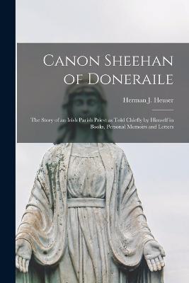 Canon Sheehan of Doneraile; the Story of an Irish Parish Priest as Told Chiefly by Himself in Books, Personal Memoirs and Letters - Herman J 1851-1933 Heuser - cover