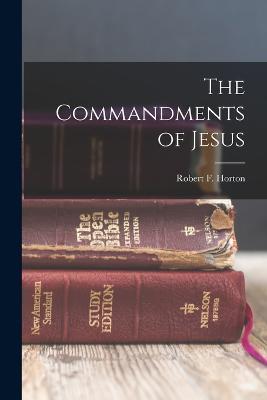 The Commandments of Jesus - Robert Forman Horton - cover