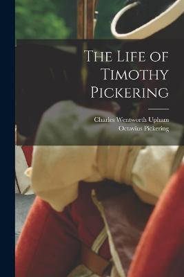 The Life of Timothy Pickering - Octavius Pickering,Charles Wentworth Upham - cover