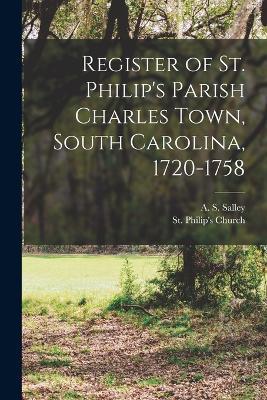 Register of St. Philip's Parish Charles Town, South Carolina, 1720-1758 - St Philip's Church,A S 1871-1961 Salley - cover