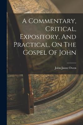 A Commentary, Critical, Expository, And Practical, On The Gospel Of John - John Jason Owen - cover