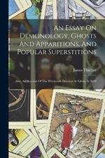 An Essay On Demonology, Ghosts And Apparitions, And Popular Superstitions: Also, An Account Of The Witchcraft Delusion At Salem, In 1692