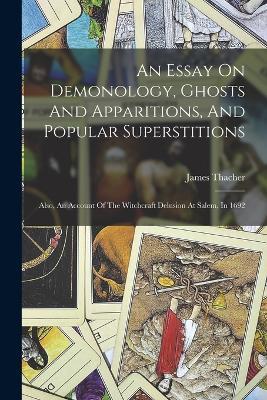 An Essay On Demonology, Ghosts And Apparitions, And Popular Superstitions: Also, An Account Of The Witchcraft Delusion At Salem, In 1692 - James Thacher - cover