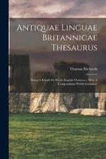 Antiquae Linguae Britannicae Thesaurus: Being A British Or Welsh-english Dictionary With A Compendious Welsh Grammar