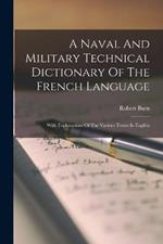 A Naval And Military Technical Dictionary Of The French Language: With Explanations Of The Various Terms In English