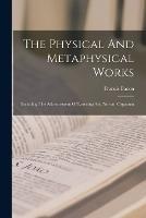 The Physical And Metaphysical Works: Including The Advancement Of Learning And Novum Organum