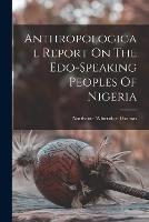Anthropological Report On The Edo-speaking Peoples Of Nigeria - cover