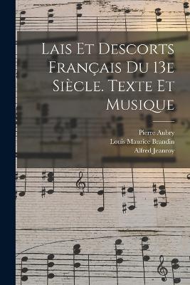 Lais Et Descorts Francais Du 13e Siecle. Texte Et Musique - Jeanroy Alfred 1859-1953,Pierre Aubry - cover