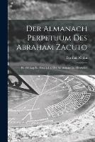 Der Almanach Perpetuum Des Abraham Zacuto; Ein Beitrag Zur Geschichte Der Astronomie Im Mittelalter - Cohn Berthold 1870-1930 - cover