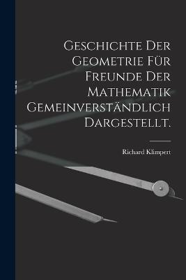 Geschichte der Geometrie für Freunde der Mathematik gemeinverständlich dargestellt. - Richard Klimpert - cover