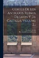 Cortes De Los Antiguos Reinos De Leon Y De Castilla, Volume 2... - Manuel Colmeiro - cover