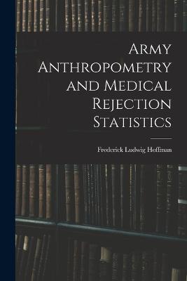 Army Anthropometry and Medical Rejection Statistics - Frederick Ludwig Hoffman - cover