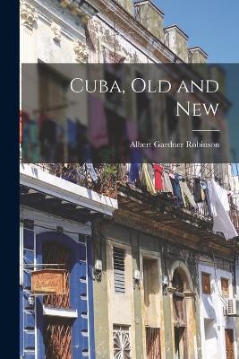Cuba, Old and New - Albert Gardner Robinson - cover
