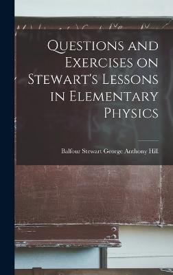 Questions and Exercises on Stewart's Lessons in Elementary Physics - Balfour Stewart George Anthony Hill - cover