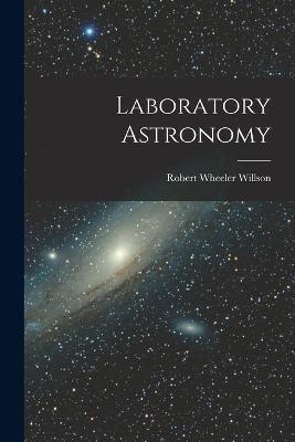 Laboratory Astronomy - Robert Wheeler Willson - cover