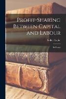 Profit-Sharing Between Capital and Labour: Six Essays - Sedley Taylor - cover