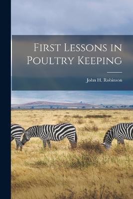 First Lessons in Poultry Keeping - John H Robinson - cover