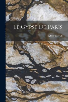 Le Gypse de Paris - Alfred LaCroix - cover