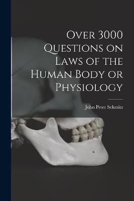 Over 3000 Questions on Laws of the Human Body or Physiology - John Peter Schmitz - cover