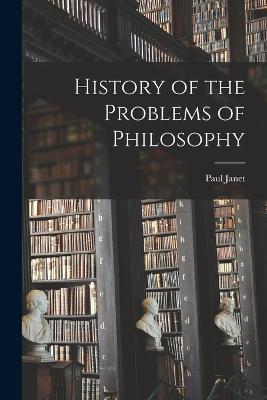 History of the Problems of Philosophy - Paul Janet - cover