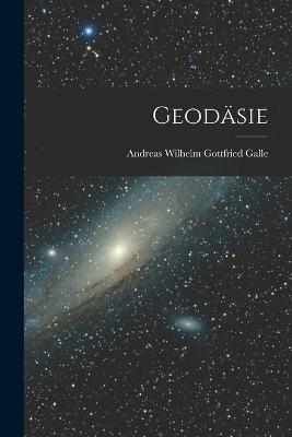 Geodäsie - Andreas Wilhelm Gottfried Galle - cover