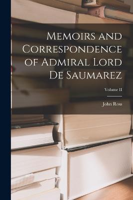 Memoirs and Correspondence of Admiral Lord De Saumarez; Volume II - John Ross - cover