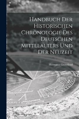Handbuch der Historischen Chronologie des Deutschen Mittelalters und der Neuzeit - Hermann Grotefend - cover