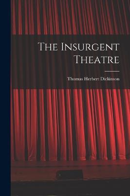 The Insurgent Theatre - Thomas Herbert Dickinson - cover