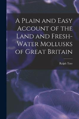 A Plain and Easy Account of the Land and Fresh-Water Mollusks of Great Britain - Ralph Tate - cover