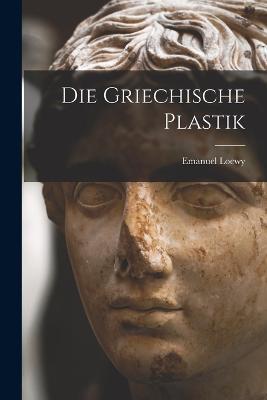 Die Griechische Plastik - Emanuel Loewy - cover