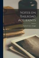 Notes on Railroad Accidents - Charles Francis Adams - cover