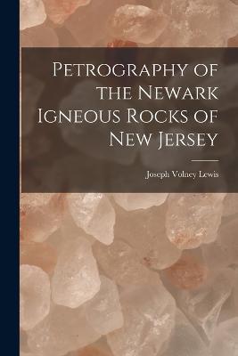 Petrography of the Newark Igneous Rocks of New Jersey - Joseph Volney Lewis - cover